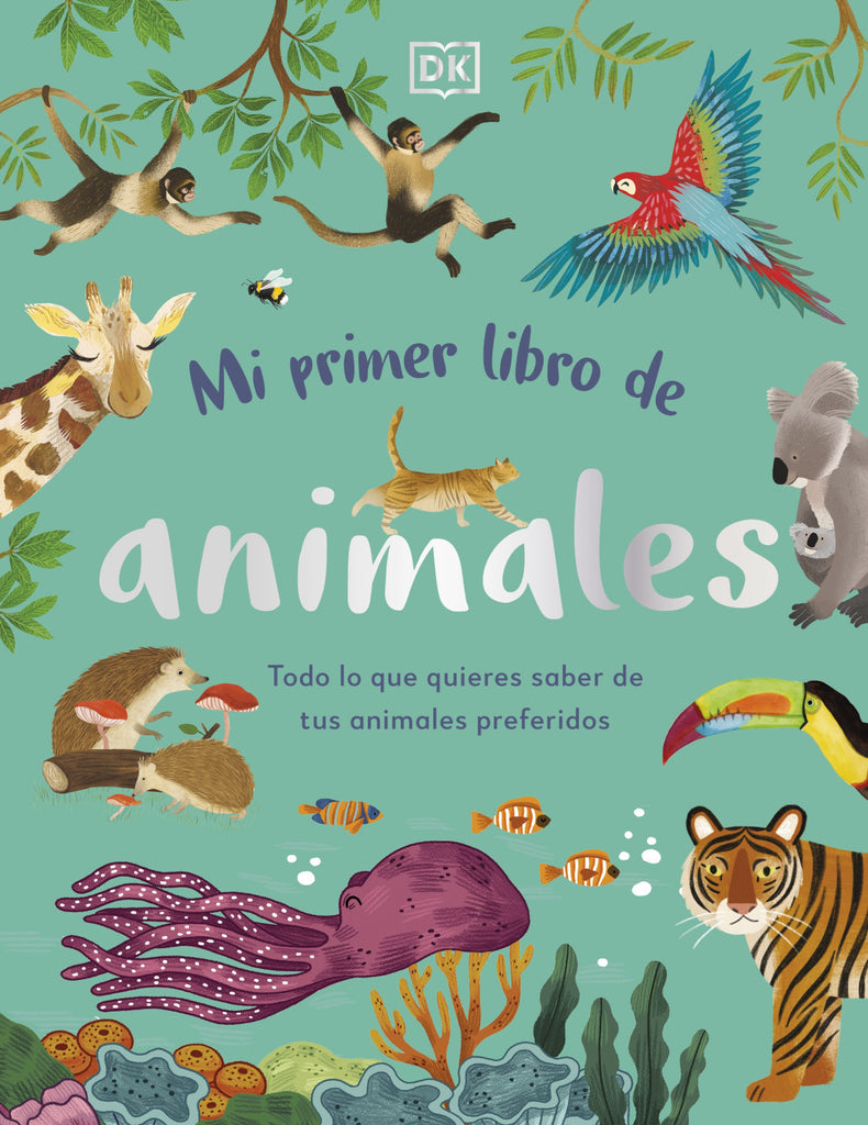 Mi primer libro de animales: Todo lo que quieres saber de tus animales preferidos - DK - DK