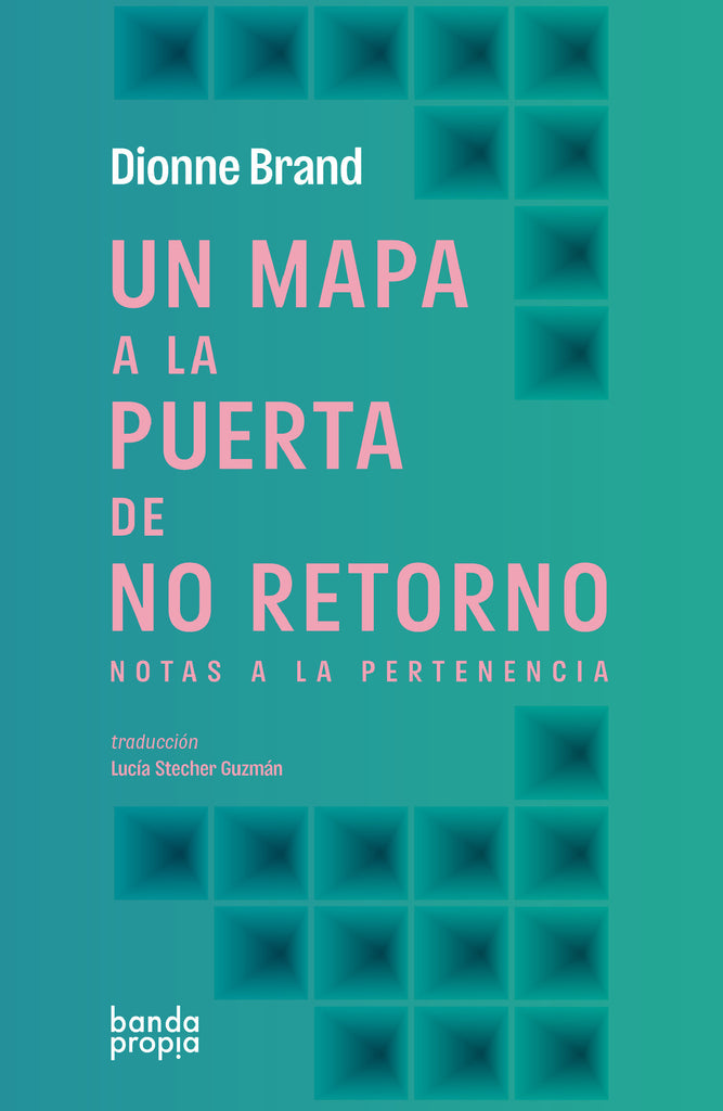 Un mapa a la puerta de no retorno: Notas a la pertenencia - Dionne Brand - Banda Propia