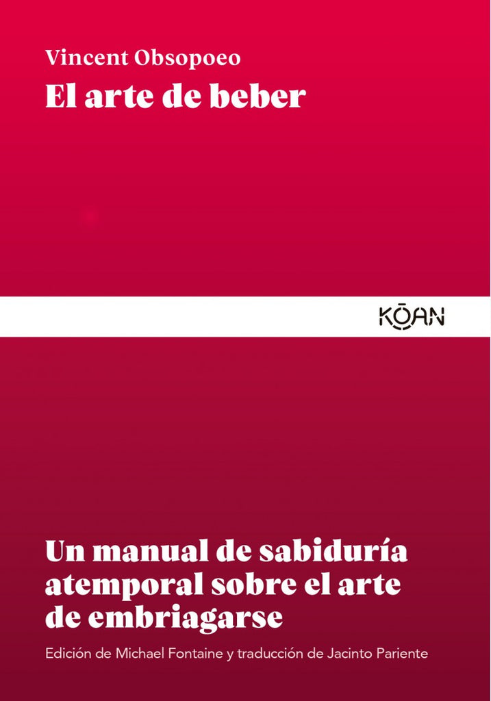 El arte de beber: Un manual de sabiduría atemporal sobre el arte de embriagarse - Vincent Obsopoeus - Koan