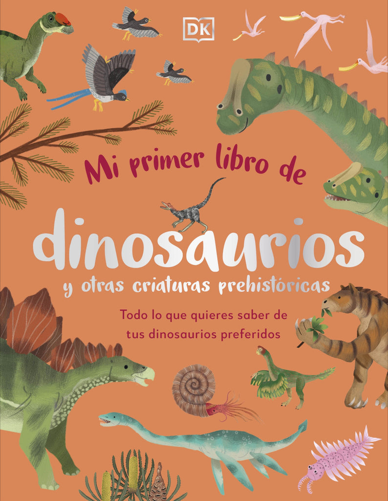 Mi primer libro de dinosaurios y otras criaturas prehistóricas: Todo lo que quieres saber de tus dinosaurios preferidos - DK - DK