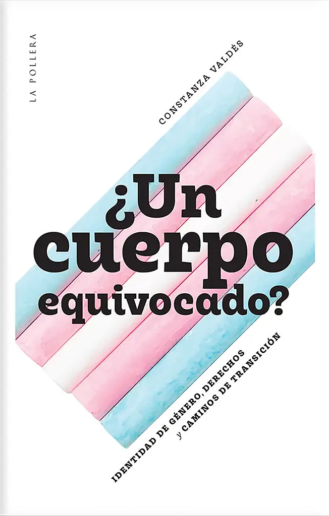 Ensayo ¿Un cuerpo equivocado?. Identidad de género, derechos y caminos de transición La Pollera año publicación 2021 126 páginas