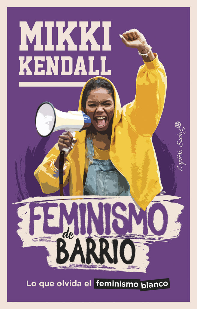 Feminismo de barrio: Lo que olvida el feminismo blanco - Mikki Kendall - Capitán Swing