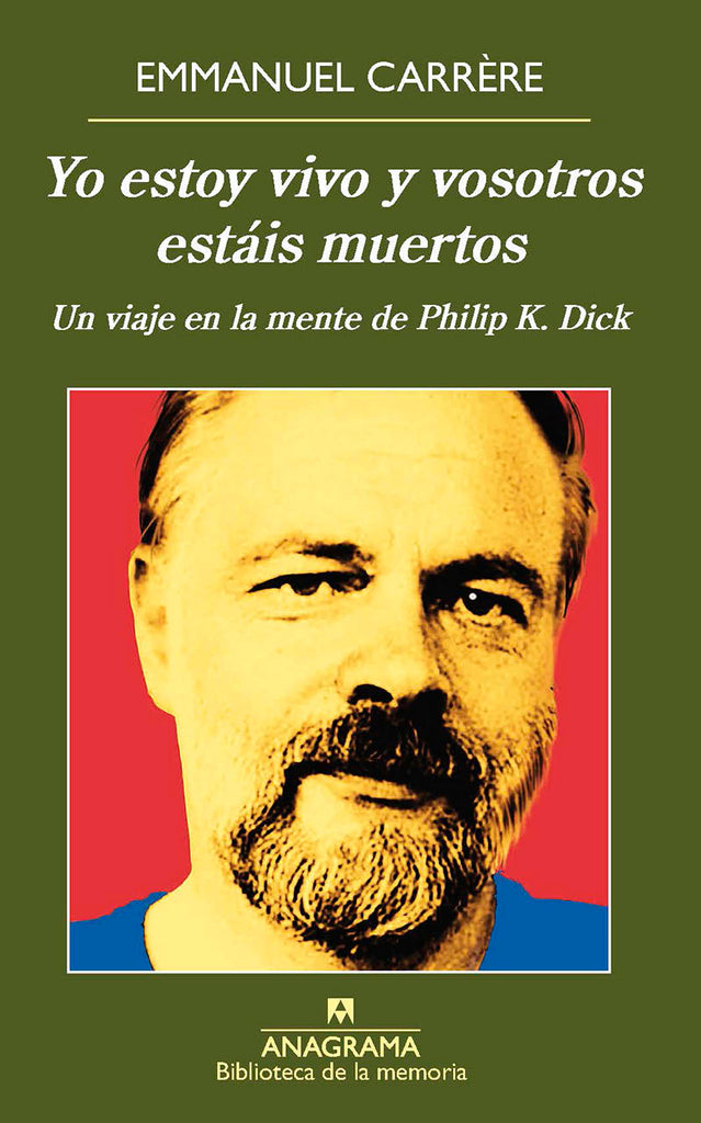 Yo estoy vivo y vosotros estáis muertos: Un viaje a la mente de Phillip K. Dick - Emmanuel Carrère - Anagrama