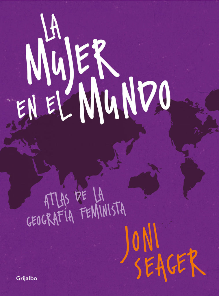 La mujer en el mundo: Atlas de la geografía feminista - Joni Seager - Grijalbo