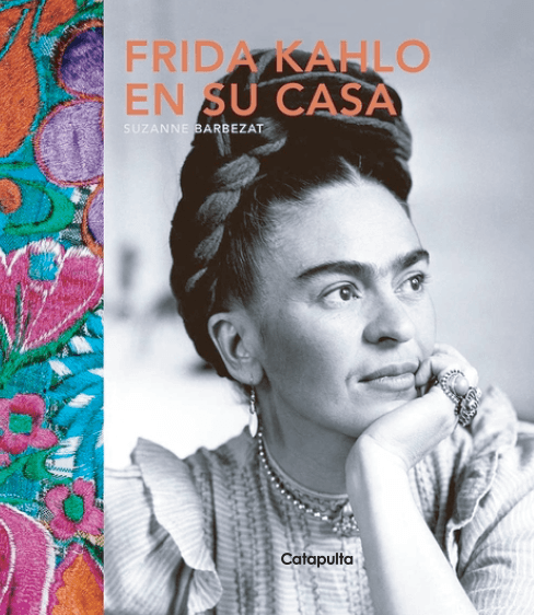 Frida Kahlo en su Casa - Suzanne Barbezat - Catapulta Editores