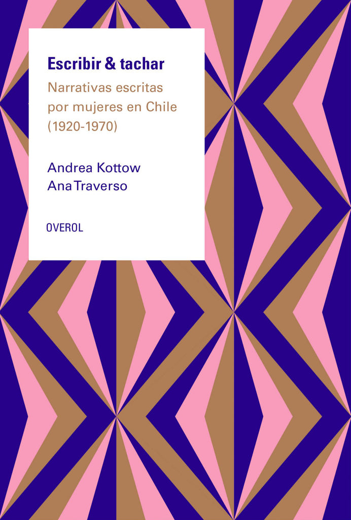 Escribir & tachar. Narrativas escritas por mujeres en Chile - Andrea Kottow, Ana Traverso - Overol