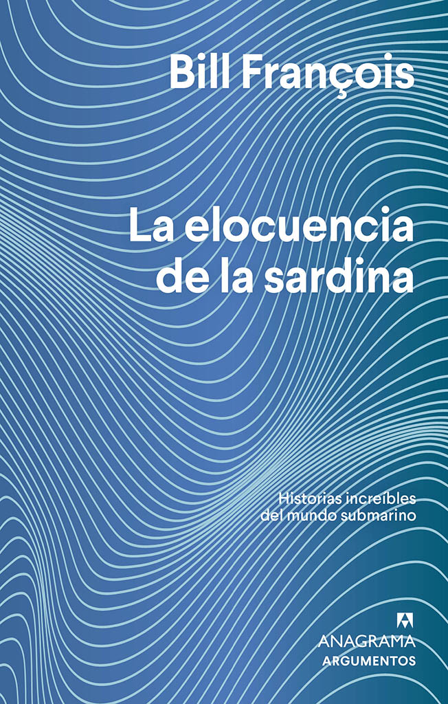 Ciencia La elocuencia de la sardina: Historias increíbles del mundo submarino Anagrama Argumentos año publicación 2019 192 páginas