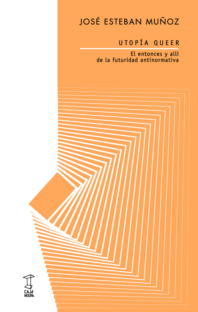 Utopía Queer: El entonces y allí de la futuridad antinormativa - José Esteban Muñoz - Caja Negra Editora